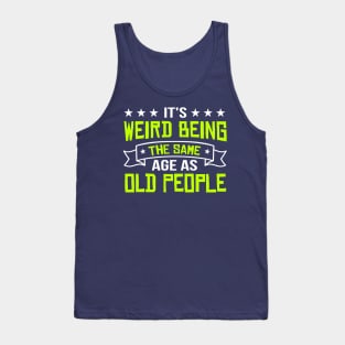 It's Weird Being The Same Age As Old People vintage Funny Sarcastic Tank Top